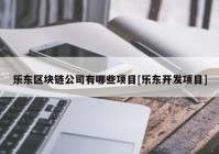 乐东区块链公司有哪些项目[乐东开发项目]