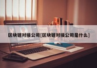 区块链对接公司[区块链对接公司是什么]