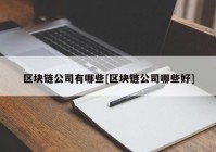 区块链公司有哪些[区块链公司哪些好]