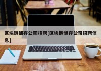 区块链储存公司招聘[区块链储存公司招聘信息]