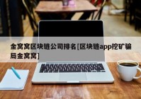 金窝窝区块链公司排名[区块链app挖矿骗局金窝窝]