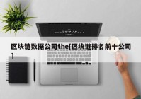 区块链数据公司the[区块链排名前十公司]