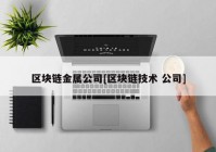 区块链金属公司[区块链技术 公司]