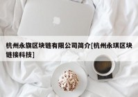 杭州永旗区块链有限公司简介[杭州永琪区块链接科技]