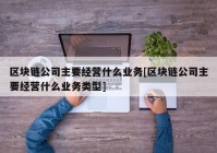 区块链公司主要经营什么业务[区块链公司主要经营什么业务类型]