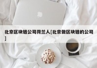 北京区块链公司荷兰人[北京做区块链的公司]